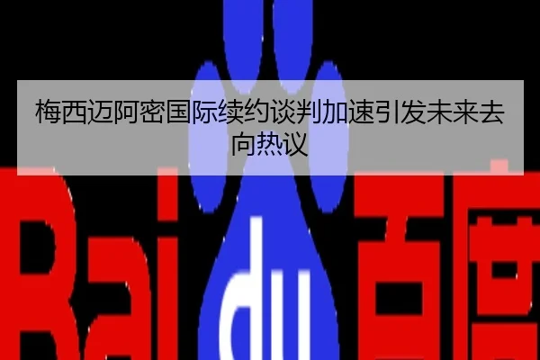 梅西迈阿密国际续约谈判加速引发未来去向热议