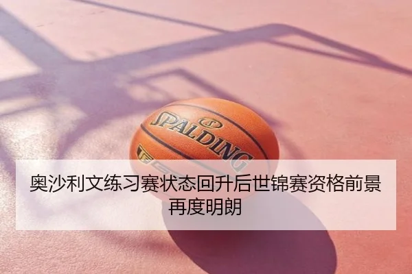 奥沙利文练习赛状态回升后世锦赛资格前景再度明朗